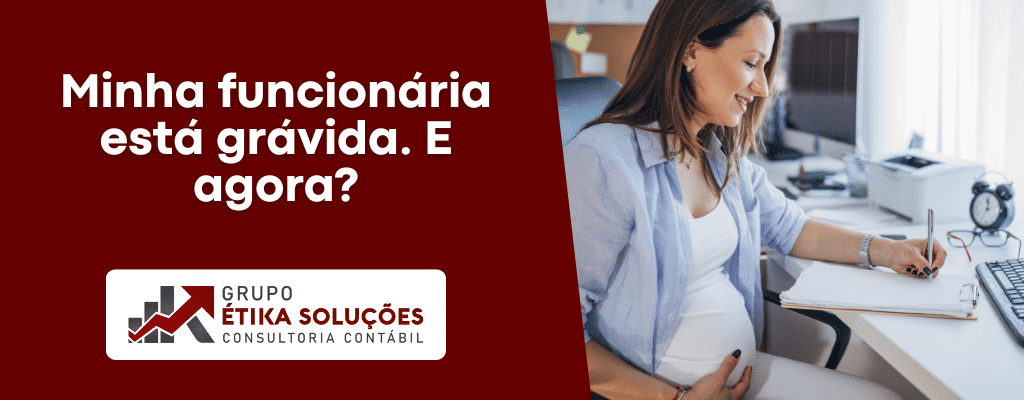 Minha funcionária está grávida. E agora