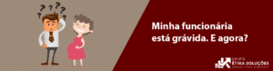 Texto ilustrativo sobre Funcionária grávida e o que fazer agora